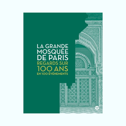 La Grande Mosquée de Paris, regards sur 100 ans en 100 événements